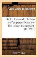 Etude Et Revue de L'Histoire de L'Empereur Napoleon III: Jadis Et Maintenant ! (Ed.1903) (French, Paperback) - Durand De Beauregard C Photo