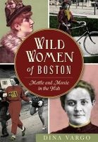 Wild Women of Boston - Mettle and Moxie in the Hub (Paperback) - Dina Vargo Photo