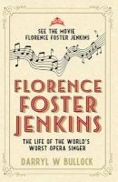 Florence Foster Jenkins - The Life Of The World's Worst Opera Singer (Paperback) - Darryl W Bullock Photo