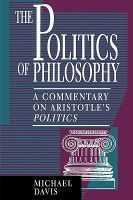 The Politics of Philosophy - Commentary on Aristotle's "Politics" (Paperback, New) - Michael Davis Photo