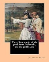 Three Lives; Stories of the Good Anna, Melanctha, and the Gentle Lena (1909). by - : Three Lives (1909) Was American Writer 's First Published Book. the Book Is Separated Into Three Stories, "The Good Anna," "Melanctha," and "T (Paperback) - Gertrude Stei Photo