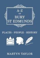 A-Z of Bury St Edmunds - Places-People-History (Paperback) - Martyn Taylor Photo