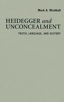 Heidegger and Unconcealment - Truth, Language and History (Hardcover) - Mark A Wrathall Photo