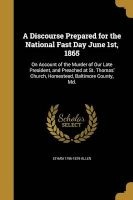 A Discourse Prepared for the National Fast Day June 1st, 1865 - On Account of the Murder of Our Late President, and Preached at St. Thomas' Church, Homestead, Baltimore County, MD. (Paperback) - Ethan 1796 1879 Allen Photo