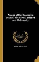 Arcana of Spiritualism; A Manual of Spiritual Science and Philosophy (Hardcover) - Hudson 1836 1910 Tuttle Photo