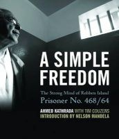 A Simple Freedom - The Strong Mind of Robben Island Prisoner No. 468/64 (Hardcover) - Ahmed Kathrada Photo
