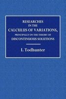 Researches the the Calculus of Variation - Principally on the Theory of Discontinuous Solutions (Paperback) - I Todhunter Photo