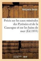 Precis Sur Les Eaux Minerales Des Pyrenees Et de La Gascogne Et Sur Les Bains de Mer (French, Paperback) - Benjamin Verdo Photo