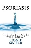 Psoriasis - The Simple Cure - Who Knew? (Paperback) - Leonie F Mateer Photo