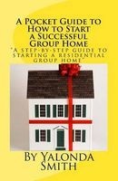 A Pocket Guide to How to Start a Successful Group Home (Paperback) - Yalonda S Smith Photo