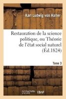 Restauration de La Science Politique, Ou Theorie de L'Etat Social Naturel. Tome 3 (French, Paperback) - Von Haller K Photo