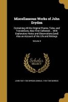 Miscellaneous Works of John Dryden - Containing All His Original Poems, Tales, and Translations, Now First Collected ... with Explanatory Notes and Observations [And] Also an Account of His Life and Writings; Volume 4 (Paperback) - John 1631 1700 Dryden Photo