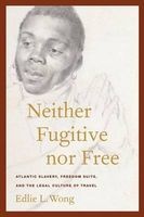 Neither Fugitive Nor Free - Atlantic Slavery, Freedom Suits, and the Legal Culture of Travel (Paperback) - Edlie L Wong Photo