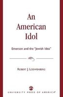 An American Idol - Emerson and the "Jewish Idea" (Paperback) - Robert J Loewenberg Photo