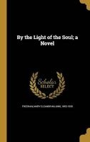 By the Light of the Soul; A Novel (Hardcover) - Mary Eleanor Wilkins 1852 1930 Freeman Photo