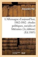 L'Allemagne D'Aujourd'hui, 1862-1882 - Etudes Politiques, Sociales Et Litteraires (2e Edition) (French, Paperback) - Pey A Photo