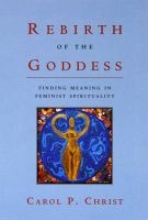 Rebirth of the Goddess - Finding Meaning in Feminist Spirituality (Paperback) - Carol P Christ Photo