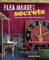 Flea Market Secrets - An Indispensable Guide to Where to Go and What to Buy (Hardcover) - Geraldine James Photo