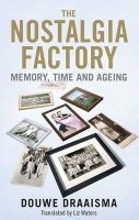 The Nostalgia Factory - Memory, Time and Ageing (Hardcover) - Douwe Draaisma Photo