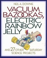 Vacuum Bazookas, Electric Rainbow Jelly and 27 Other Saturday Science Projects (Paperback) - Neil A Downie Photo