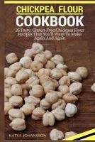 Chickpea Flour Cookbook - 35 Tasty, Gluten-Free Chickpea Flour Recipes That You'll Want to Make Again and Again (Paperback) - Katya Johansson Photo
