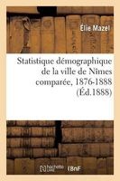 Statistique Demographique de La Ville de Nimes Comparee, 1876-1888 (French, Paperback) - Mazel E Photo