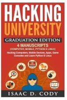 Hacking University Graduation Edition - 4 Manuscripts (Computer, Mobile, Python & Linux): Hacking Computers, Mobile Devices, Apps, Game Consoles and Learn Python & Linux (Paperback) - Isaac D Cody Photo