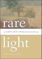 Rare Light - J. Alden Weir in Windham, Connecticut, 1882-1919 (Paperback) - Anne E Dawson Photo