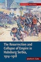 The Resurrection and Collapse of Empire in Habsburg Serbia, 1914-1918 (Hardcover) - Jonathan E Gumz Photo