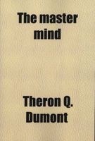 The Master Mind; Or the Key to Mental Power, Development and Efficiency (Paperback) - Theron Q Dumont Photo