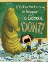 If You Ever Want to Bring an Alligator to School, Don't! (Hardcover) - Elise Parsley Photo
