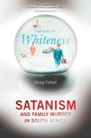 The End Of Whiteness - Satanism & Family Murder In South Africa (Paperback) - Nicky Falkof Photo