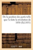 de La Position Des Partis Telle Que L'a Faite La Revolution de 1830 (French, Paperback) - Sans Auteur Photo