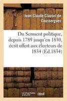 Du Serment Politique, Depuis 1789 Jusqu'en 1830, Ecrit Offert Aux Electeurs de 1834 (French, Paperback) - Clausel De Coussergues J Photo
