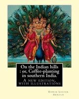 On the Indian Hills - Or, Coffee-Planting in Southern India. By: : A New Edition, with Illustrations (Paperback) - Edwin Lester Arnold Photo