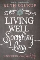 Living Well, Spending Less - 12 Secrets of the Good Life (Paperback) - Ruth Soukup Photo