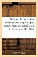 Note Sur La Proposition Soumise Aux Enquetes Pour L'Achevement Du Canal Lateral a la Garonne (French, Paperback) - Impr De E Crugy Photo