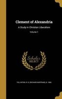 Clement of Alexandria - A Study in Christian Liberalism; Volume 1 (Hardcover) - R B Richard Bartram B 1 Tollinton Photo