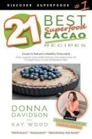 21 Best Superfood Cacao Recipes - Discover Superfoods #1 - Cacao Is Nature's Healthy and Delicious Superfood Chocolate You Can Enjoy Even on a Weight Loss or Low Cholesterol Diet! (Paperback) - Donna Davidson Photo