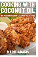 Cooking with Coconut Oil - 50 Mouthwatering Coconut Oil Recipes (Paperback) - Marie Adams Photo