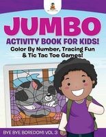 Jumbo Activity Book for Kids! Color by Number, Tracing Fun & Tic Tac Toe Games! Bye Bye Boredom! Vol 3 (Paperback) - Baby Professor Photo