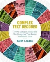Complex Text Decoded - How to Design Lessons and Use Strategies That Target Authentic Texts (Paperback) - Kathy T Glass Photo