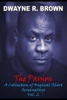 The Passion Vol. 2 - A Collection of Original Short Screenplays (Paperback) - MR Dwayne R Brown Photo