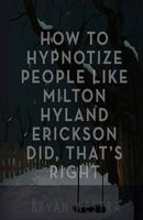 How to Hypnotize People Like Milton Hyland Erickson Did, That's Right (Paperback) - Bryan Westra Photo