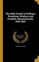 The Aldis Family of Dedham, Wrentham, Roxbury and Franklin, Massachusetts, 1640-1800 (Hardcover) - Frederick H Whitin Photo