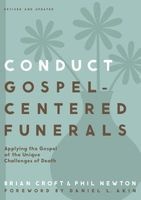 Conduct Gospel-Centered Funerals - Applying the Gospel at the Unique Challenges of Death (Paperback, Revised, Update) - Brian Croft Photo