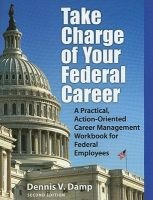 Take Charge of Your Federal Career - A Practical, Action-Oriented Career Management Workbooks for Federal Employees (Paperback, Revised) - Dennis V Damp Photo