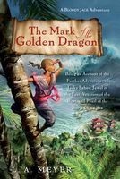 The Mark of the Golden Dragon - Being an Account of the Further Adventures of Jacky Faber, Jewel of the East, Vexation of the West, and Pearl of the South China Sea (Paperback) - L A Meyer Photo
