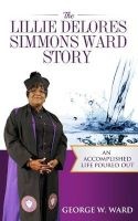 The Lillie Delores Simmons Ward Story - An Accomplished Life Poured Out (Paperback) - George Ward Photo