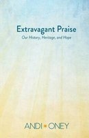 Extravagant Praise - Our History, Heritage, and Hope (Paperback) - Andi Oney Photo